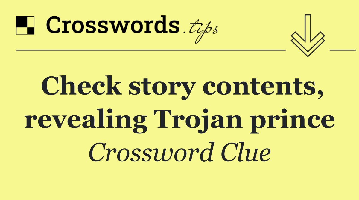 Check story contents, revealing Trojan prince