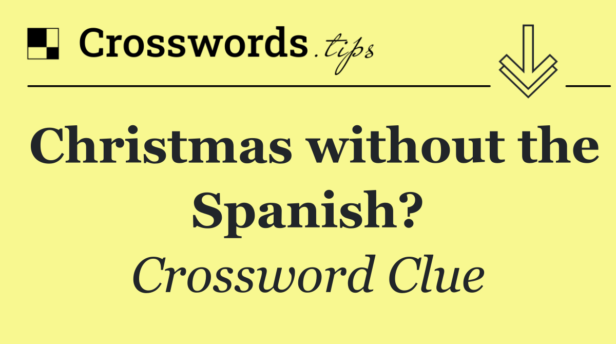 Christmas without the Spanish?