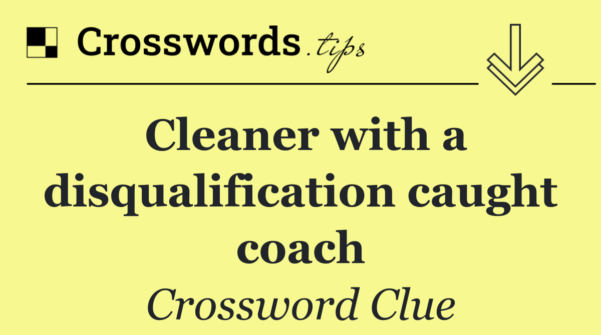 Cleaner with a disqualification caught coach