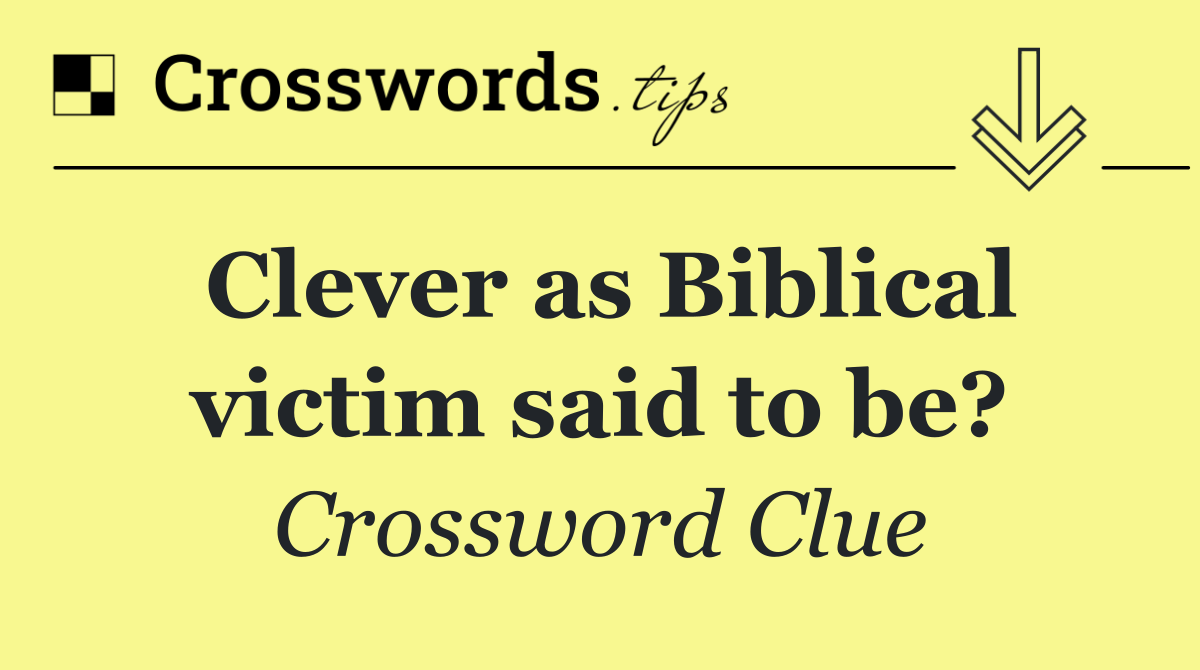 Clever as Biblical victim said to be?