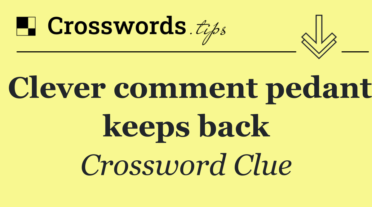 Clever comment pedant keeps back