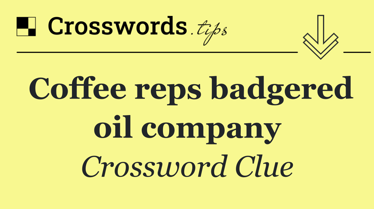 Coffee reps badgered oil company