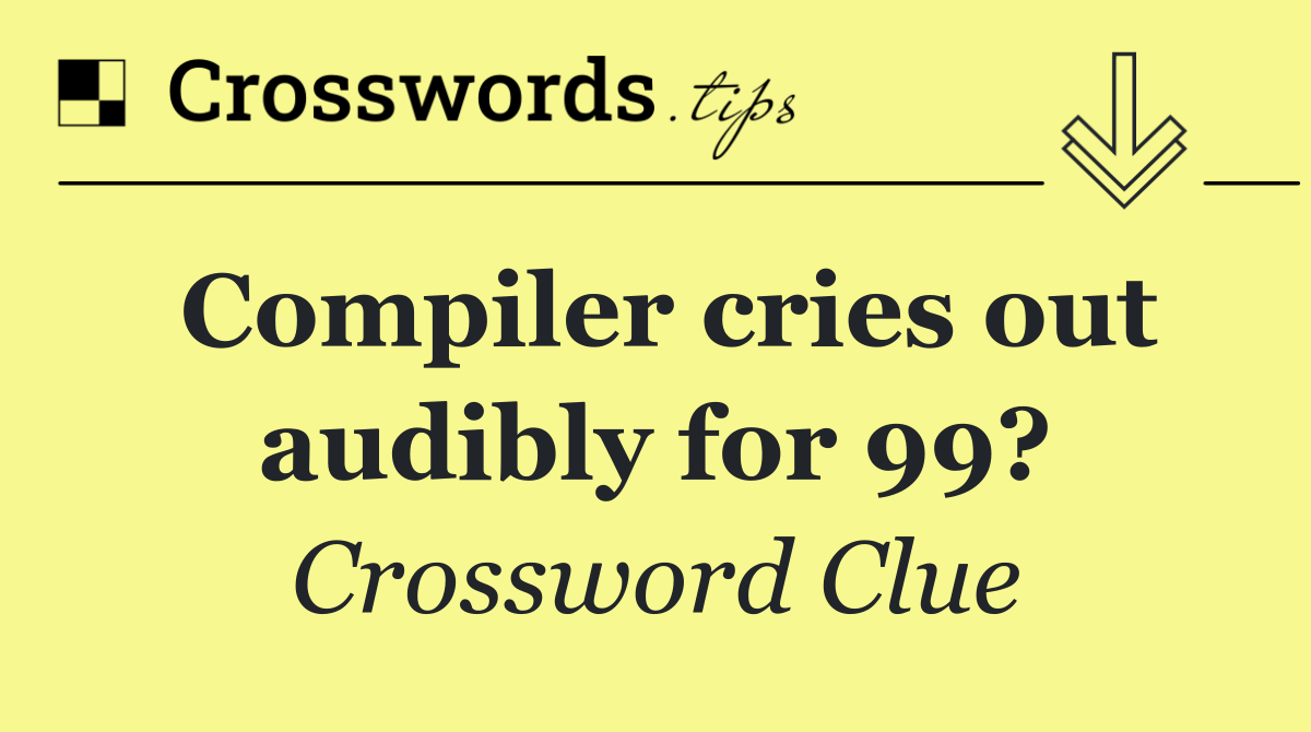 Compiler cries out audibly for 99?