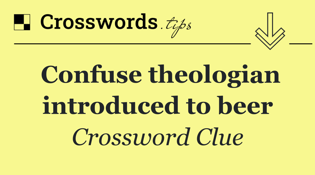 Confuse theologian introduced to beer