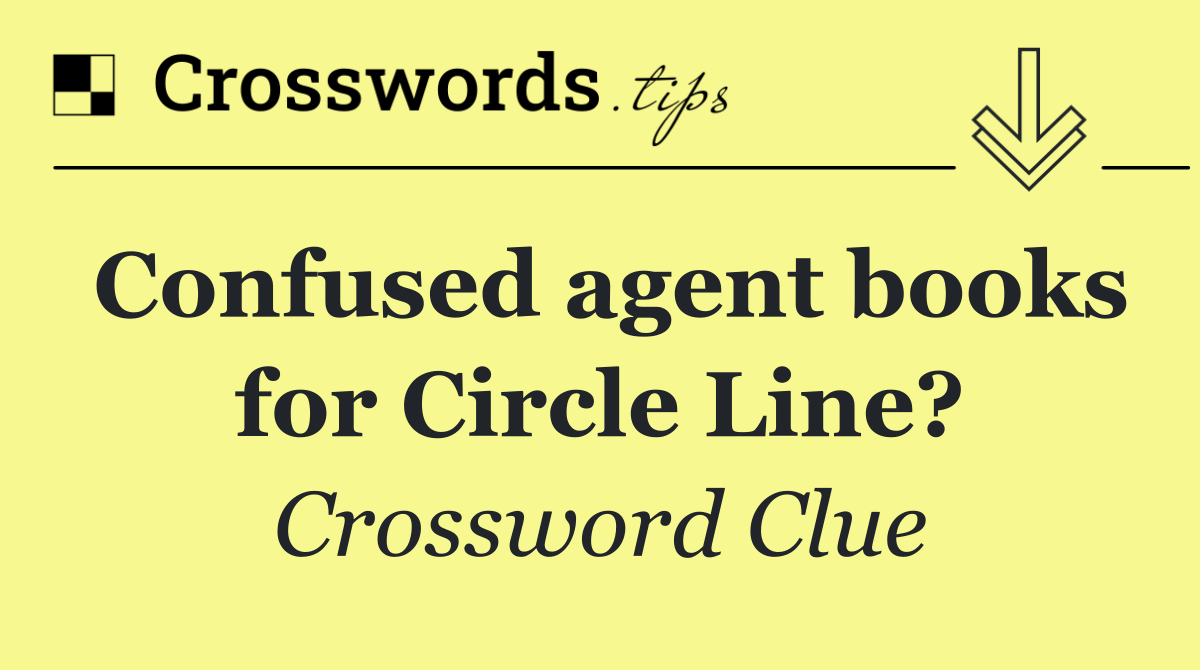 Confused agent books for Circle Line?