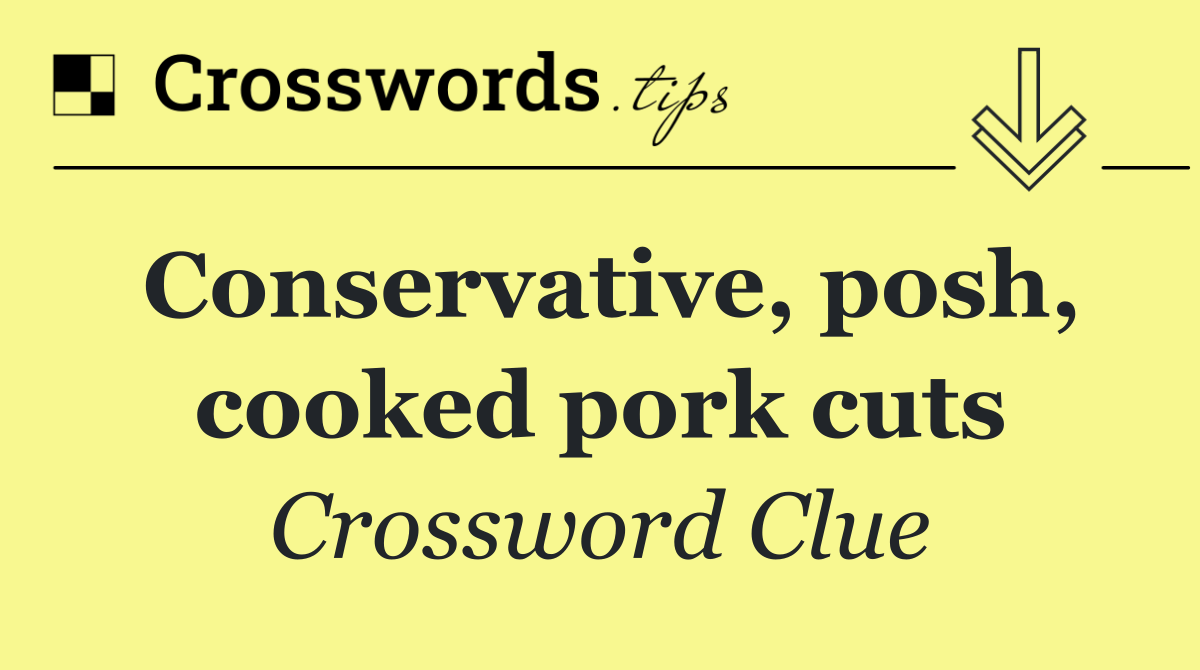 Conservative, posh, cooked pork cuts