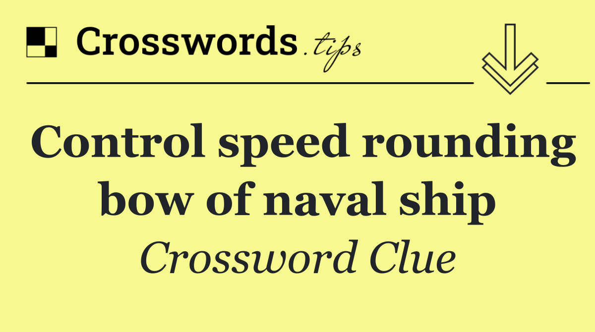 Control speed rounding bow of naval ship