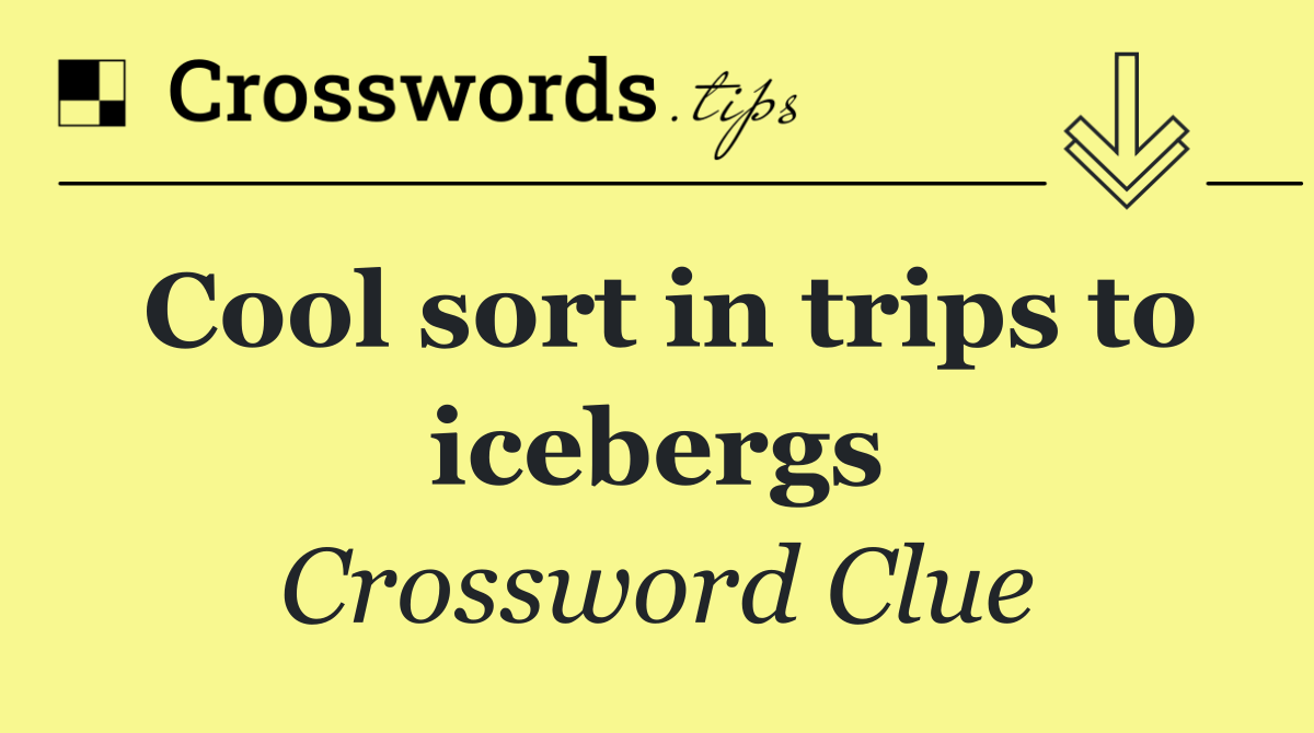 Cool sort in trips to icebergs