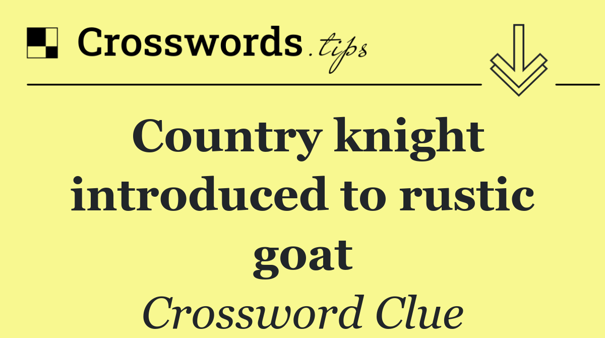 Country knight introduced to rustic goat