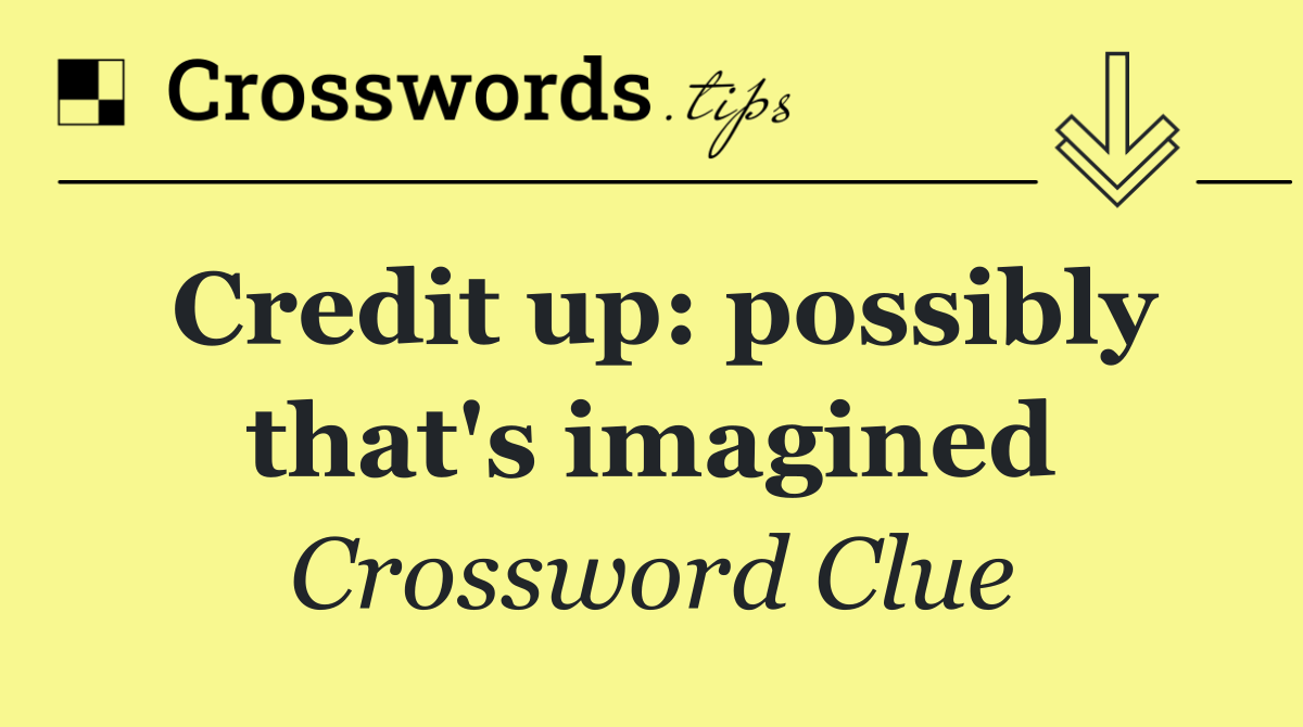 Credit up: possibly that's imagined