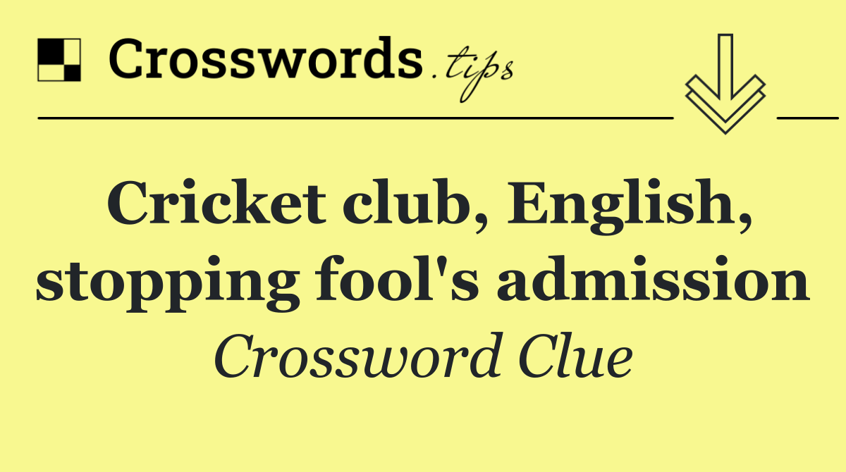 Cricket club, English, stopping fool's admission