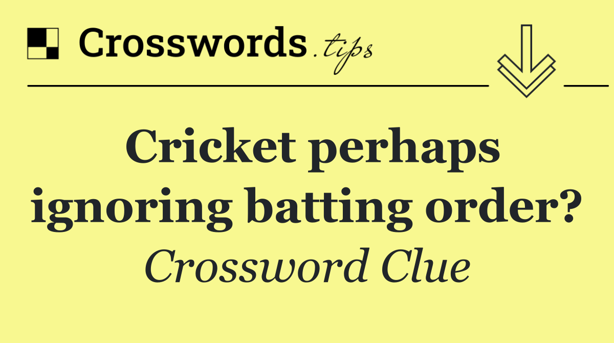 Cricket perhaps ignoring batting order?