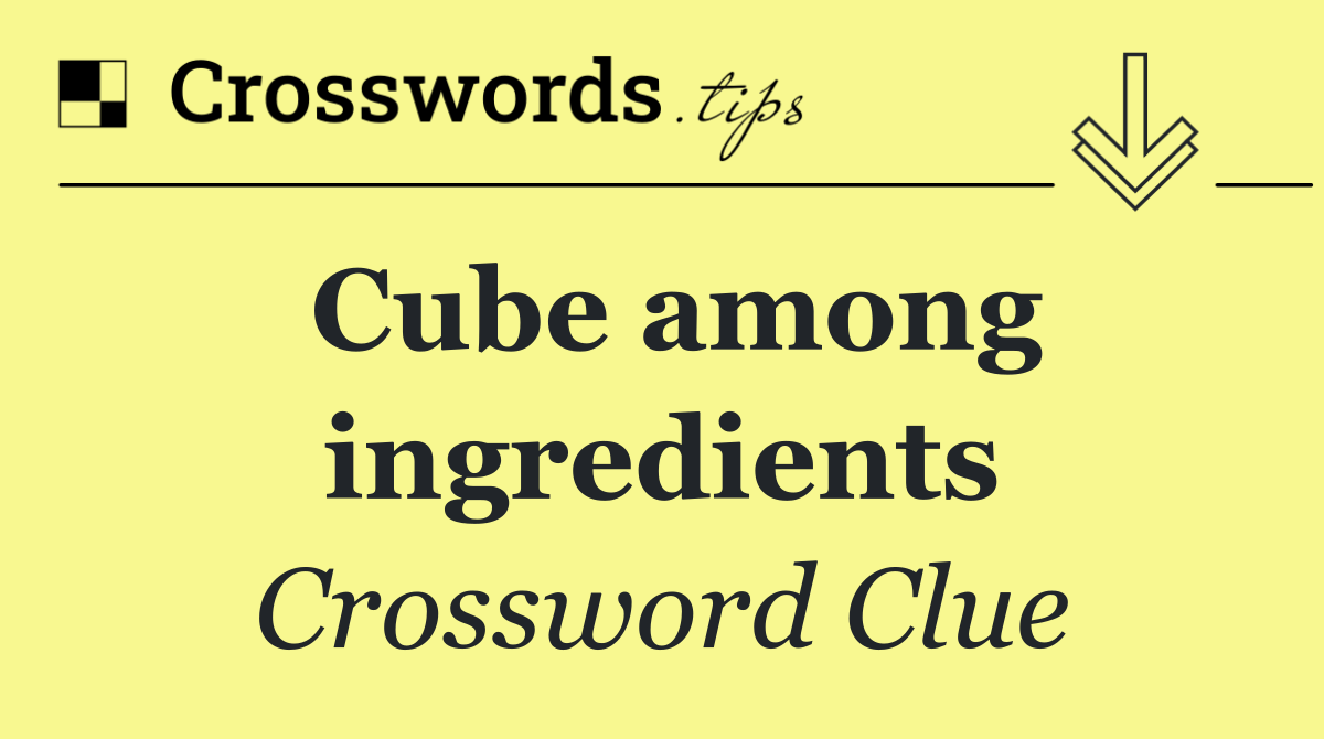 Cube among ingredients