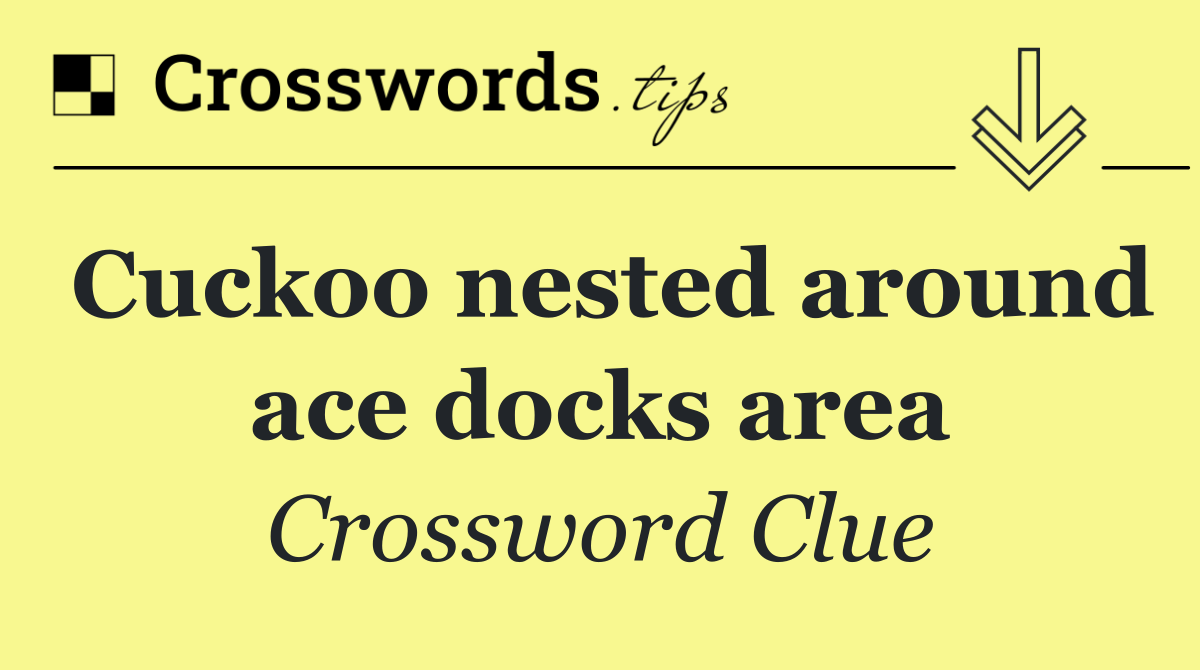Cuckoo nested around ace docks area
