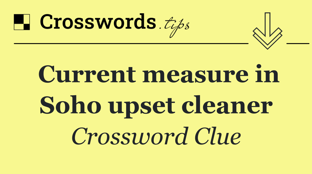 Current measure in Soho upset cleaner