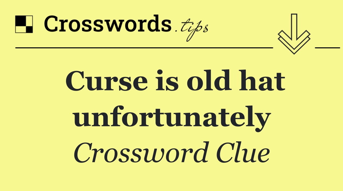 Curse is old hat unfortunately