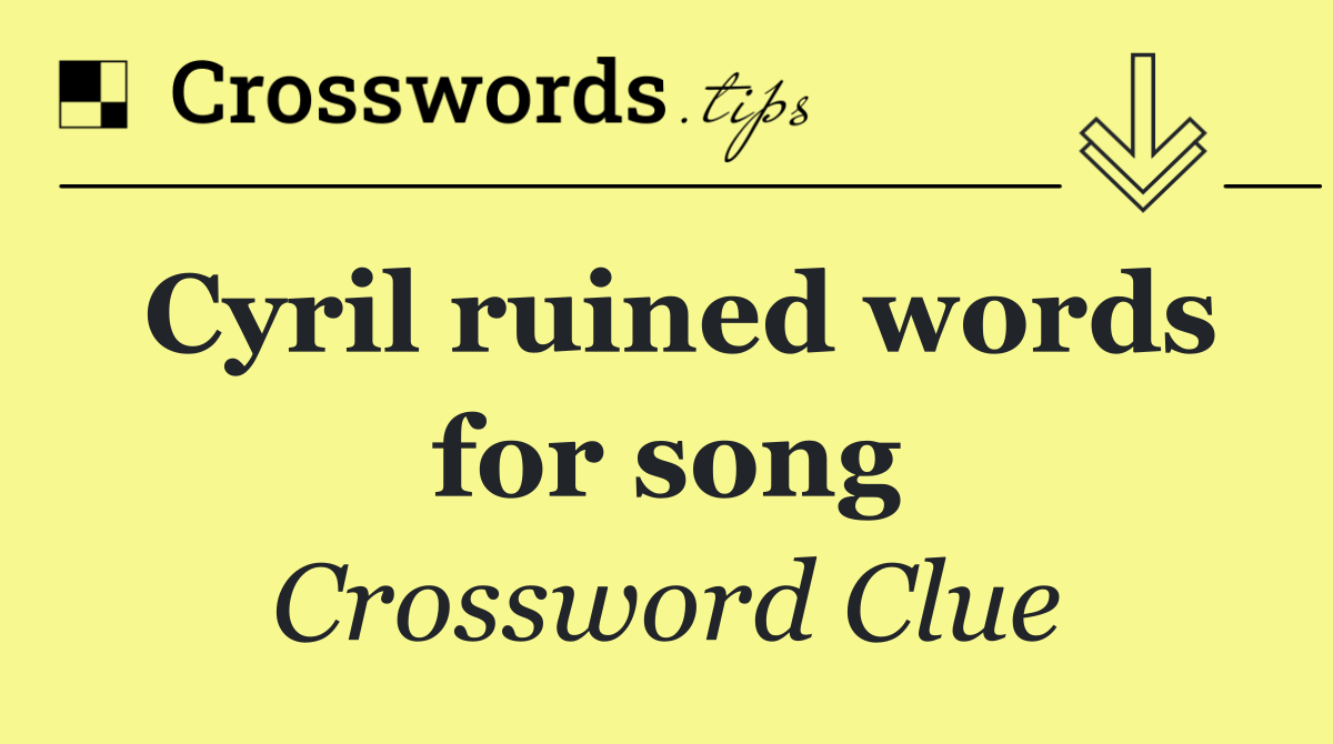 Cyril ruined words for song