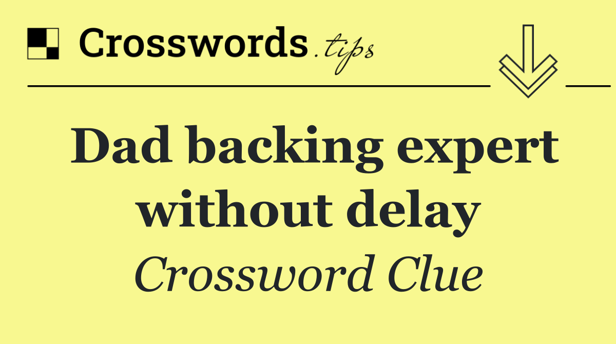Dad backing expert without delay