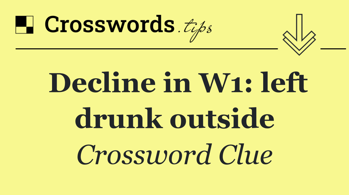 Decline in W1: left drunk outside