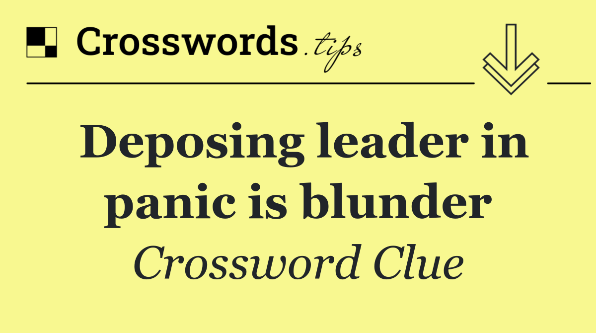 Deposing leader in panic is blunder