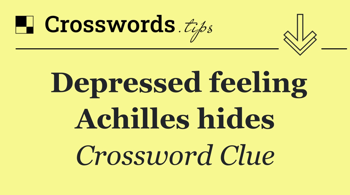 Depressed feeling Achilles hides