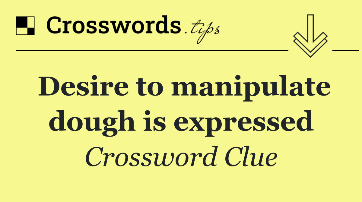 Desire to manipulate dough is expressed