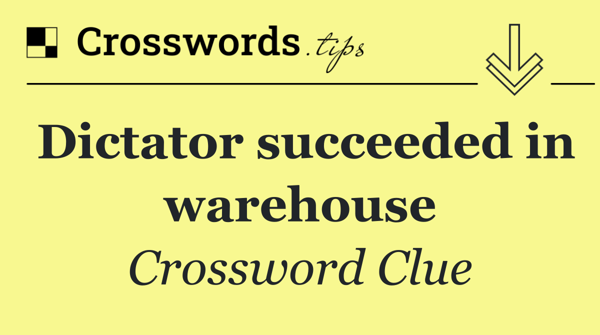 Dictator succeeded in warehouse