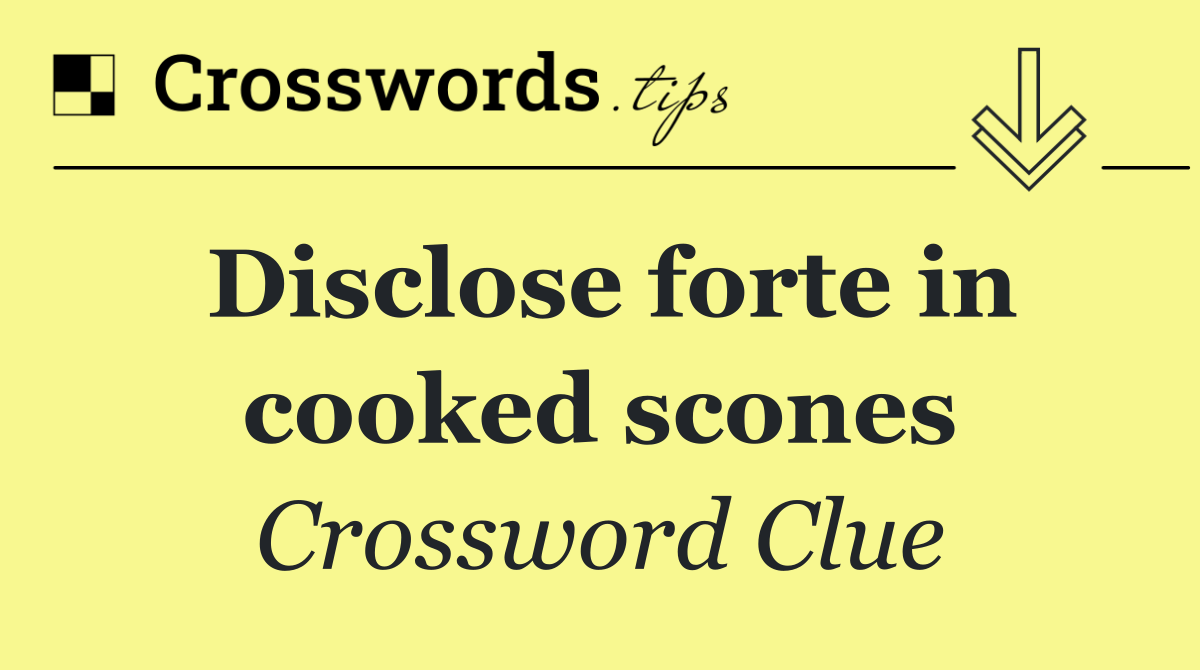 Disclose forte in cooked scones