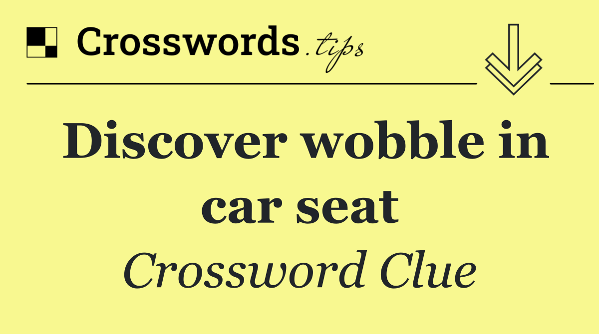 Discover wobble in car seat