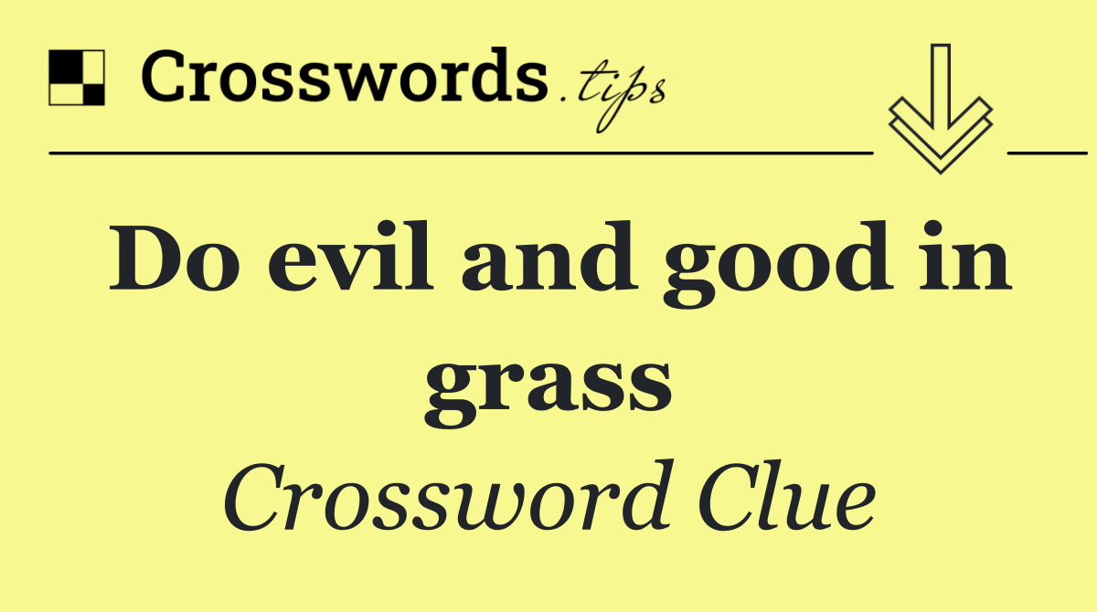 Do evil and good in grass