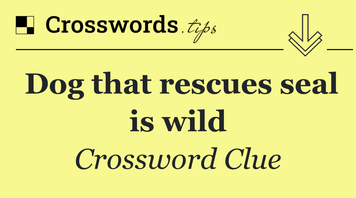 Dog that rescues seal is wild