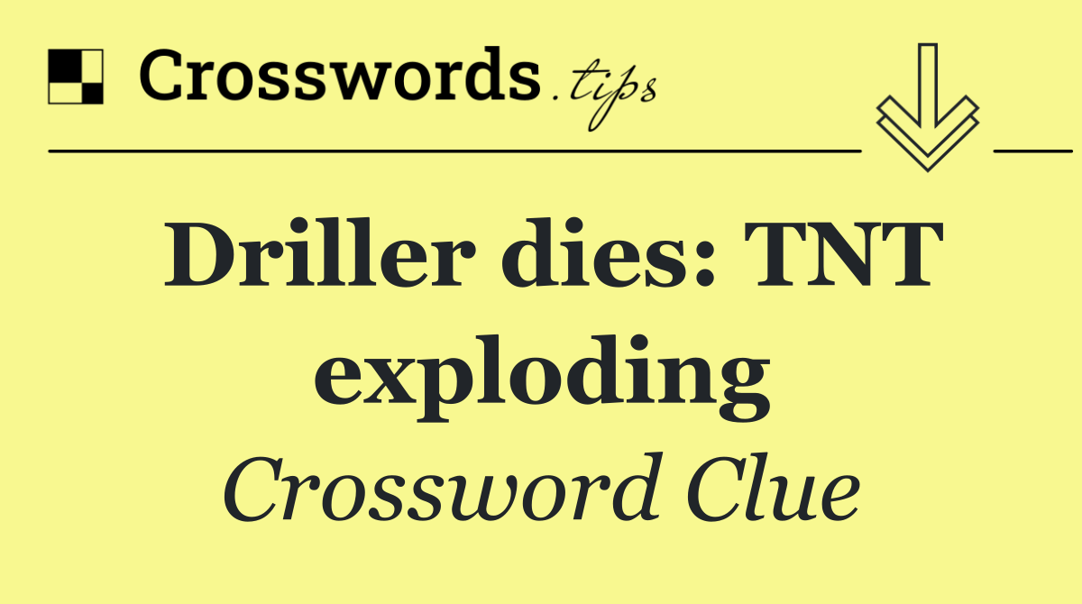 Driller dies: TNT exploding