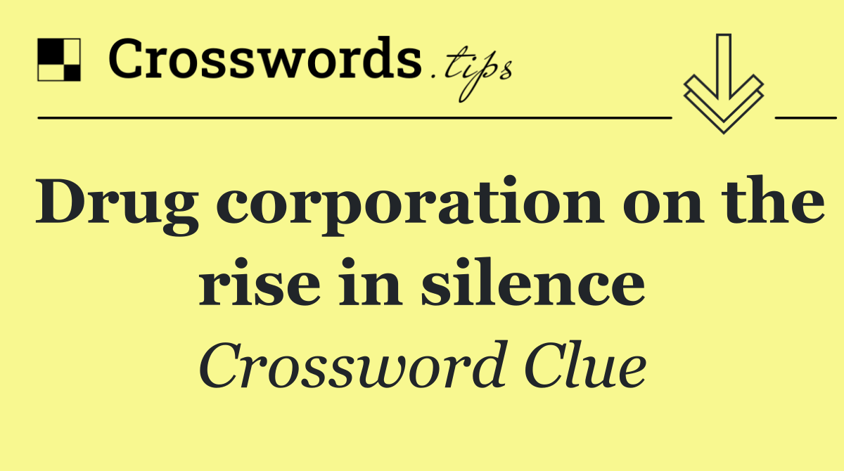 Drug corporation on the rise in silence