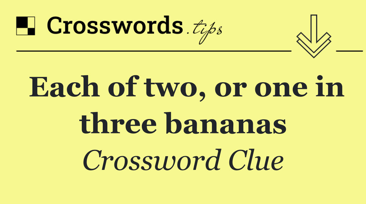 Each of two, or one in three bananas