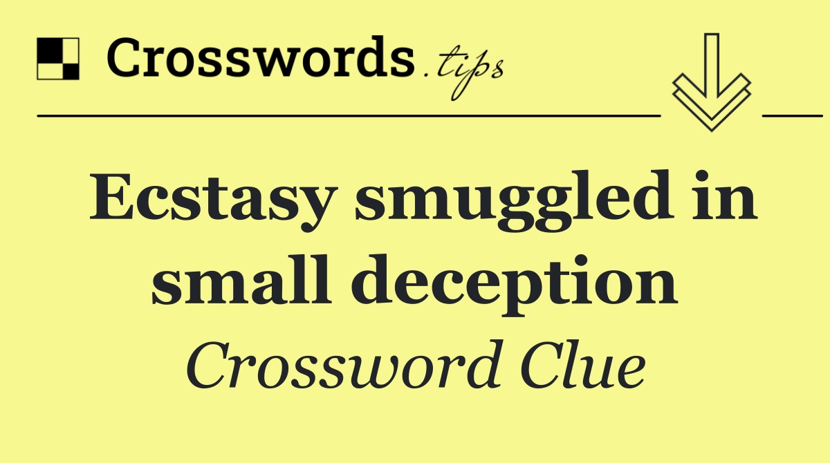 Ecstasy smuggled in small deception