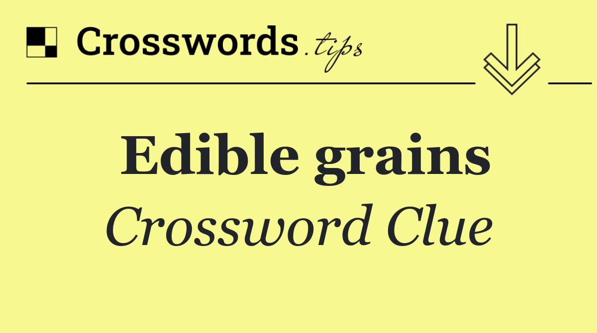 Edible grains