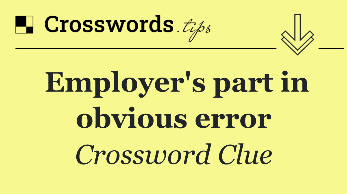 Employer's part in obvious error