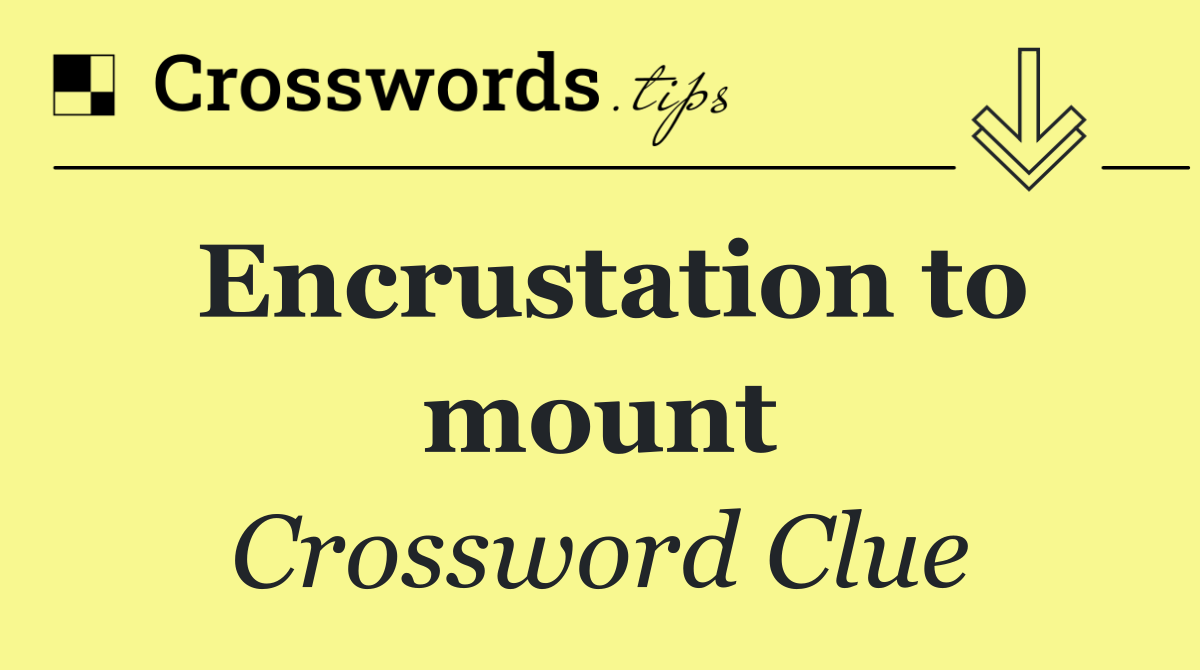 Encrustation to mount