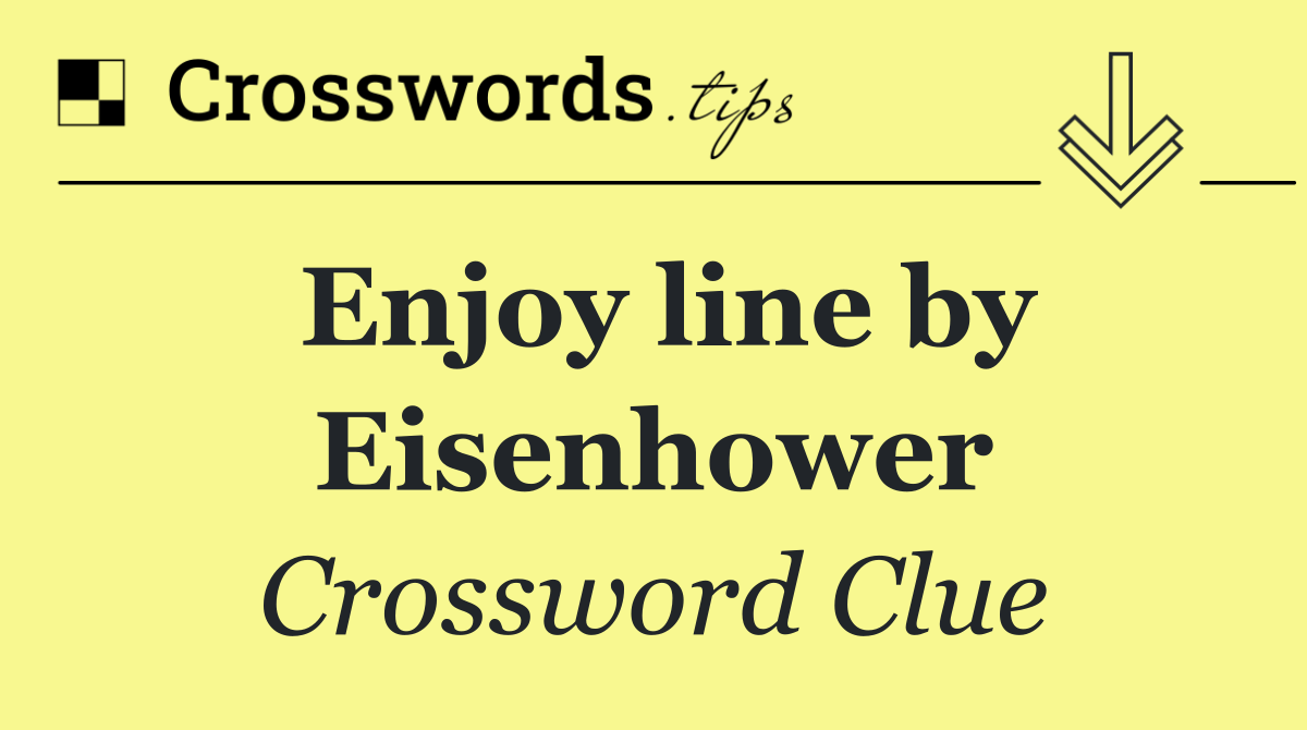 Enjoy line by Eisenhower