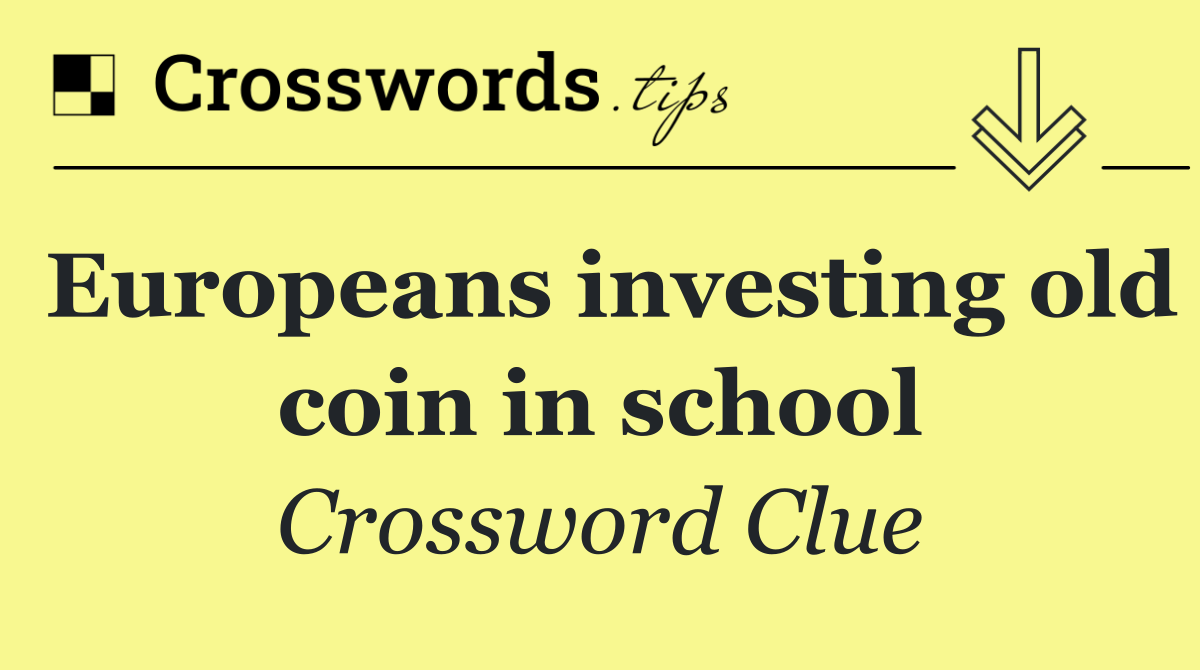 Europeans investing old coin in school