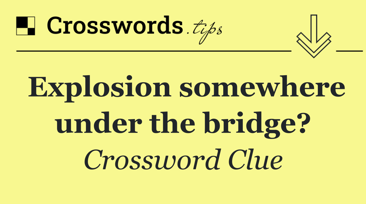 Explosion somewhere under the bridge?