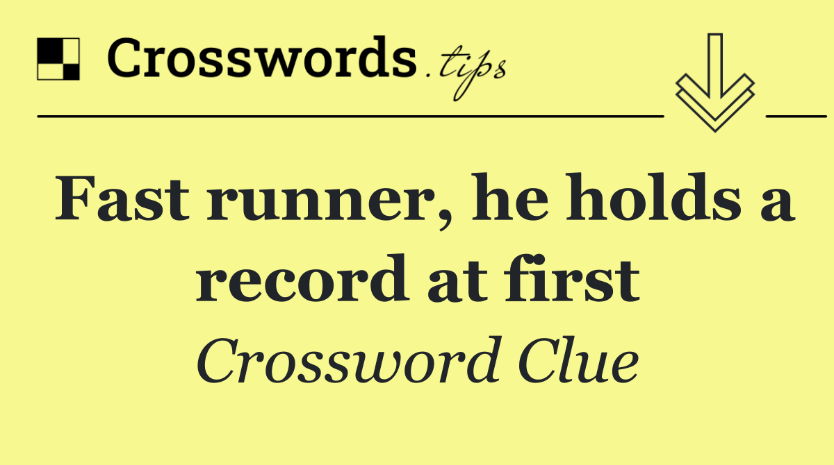 Fast runner, he holds a record at first