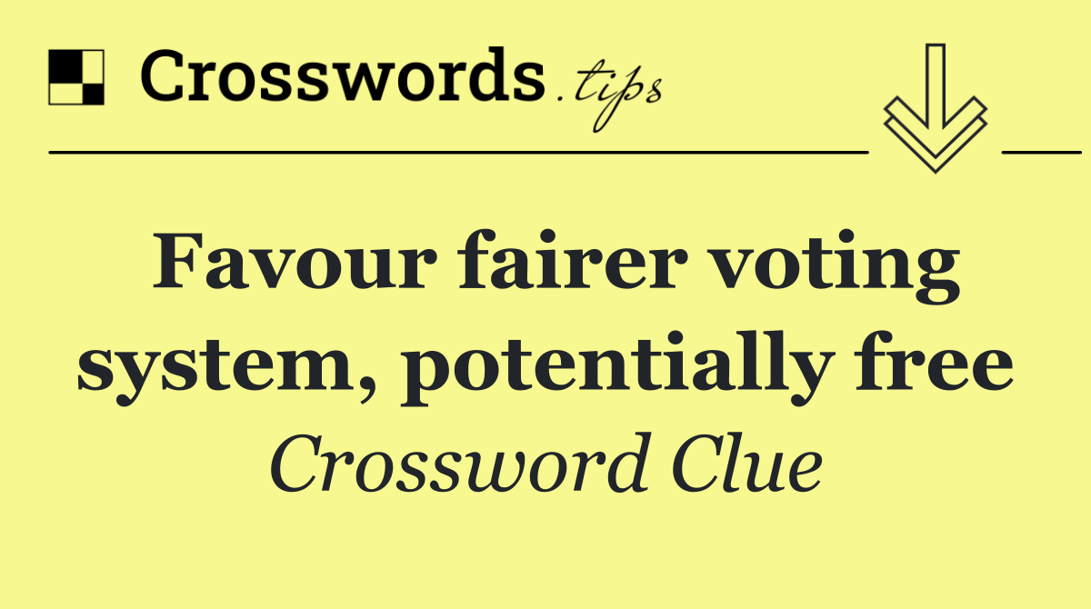 Favour fairer voting system, potentially free