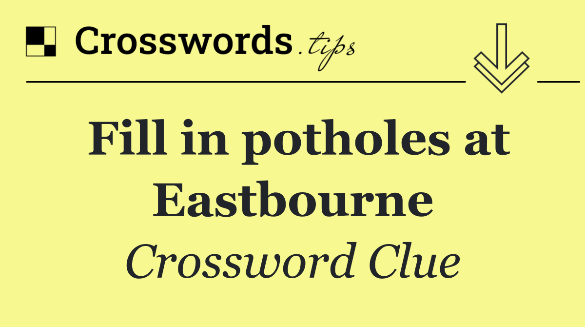 Fill in potholes at Eastbourne