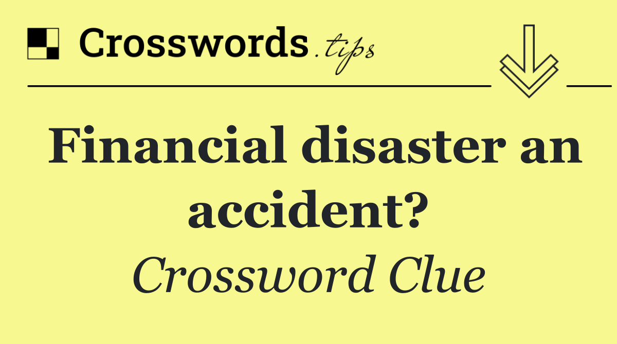 Financial disaster an accident?