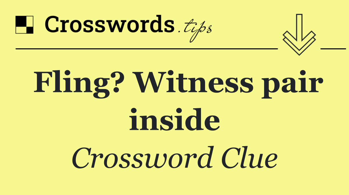 Fling? Witness pair inside
