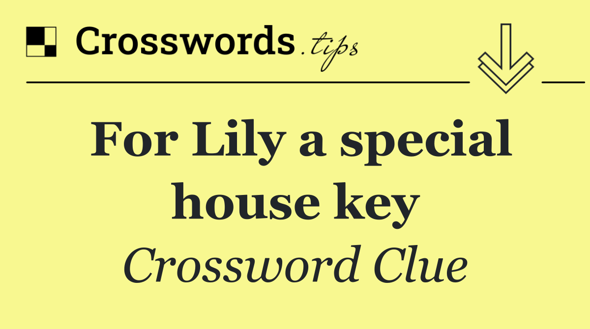 For Lily a special house key