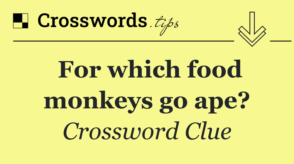 For which food monkeys go ape?