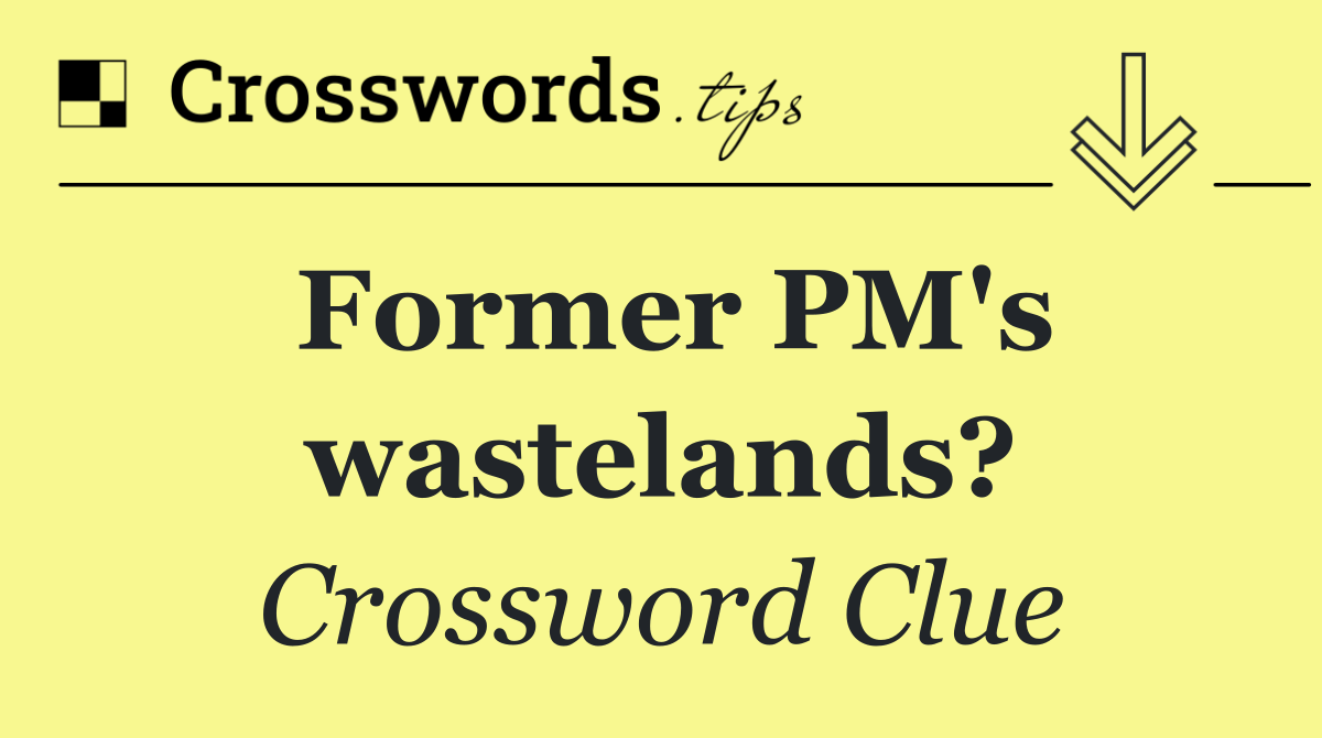 Former PM's wastelands?