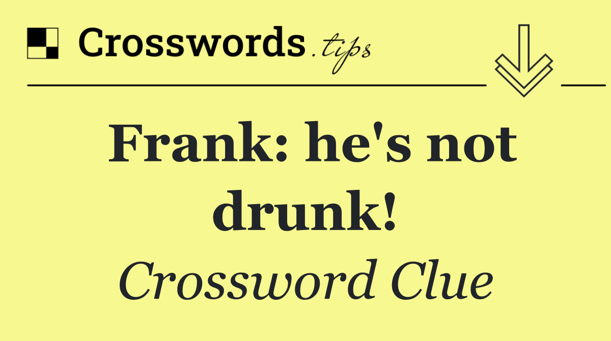 Frank: he's not drunk!